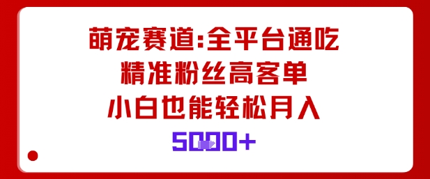 萌宠赛道，全平台通吃，精准粉丝高客单，小白也能轻松月入5k-财兔窝项目网