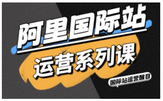 阿里国际站运营系列课，涵盖精准引流、直通车与全站推实战SOP，搭配AI效率工具包与高阶增长玩法-财兔窝项目网