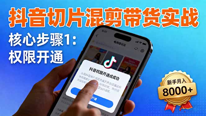 抖音切片混剪带货实战：权限开通、商品挂车、混剪手法，新手月入8000+-财兔窝项目网