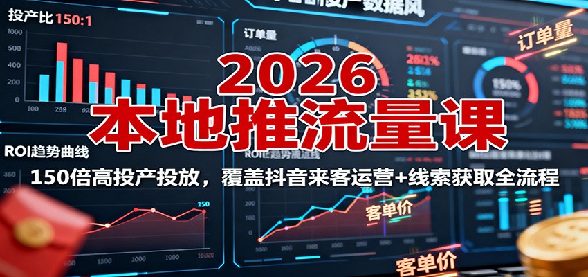 2026本地推流量课：150倍高投产投放，覆盖抖音来客运营+线索获取全流程-财兔窝项目网