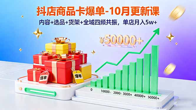 抖店商品卡爆单-10月新课：内容+选品+货架+全域四频共振，单店月入5w+-财兔窝项目网