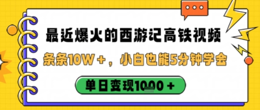 最近爆火的西游记高铁视频，条条10W＋，小白也能5分钟轻松上手，单日变现1k-财兔窝项目网
