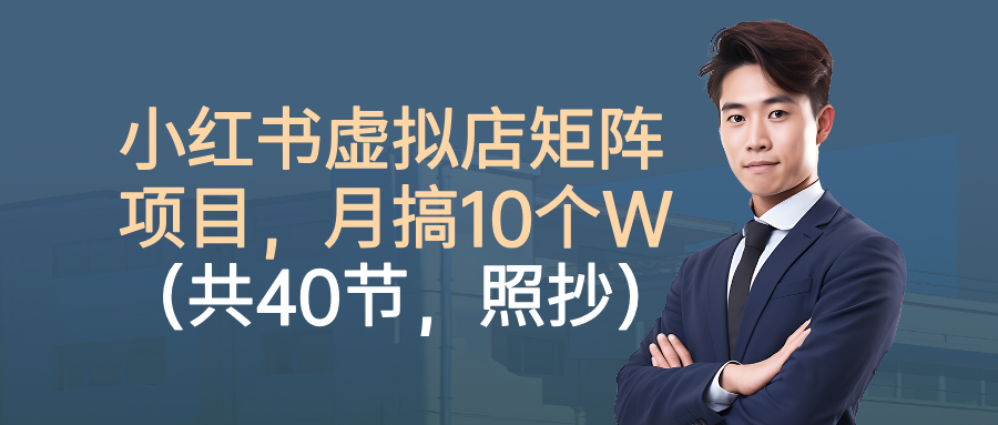小红书虚拟店矩阵项目，月搞10W(共40节，照抄照做)-财兔窝项目网