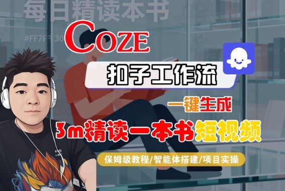 Coze扣子智能体工作流一键生成“3m精读一本书“短视频，全流程保姆级教学-财兔窝项目网
