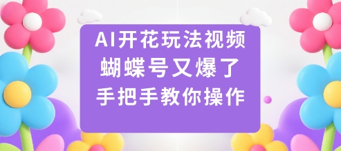 AI开花玩法视频，蝴蝶号又爆了，手把手教你操作-财兔窝项目网