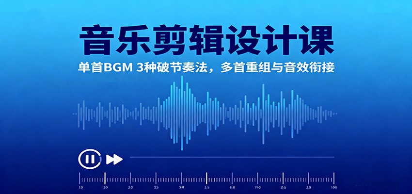音乐剪辑设计课:单首BGM 3种破节奏法,多首重组与音效衔接-财兔窝项目网