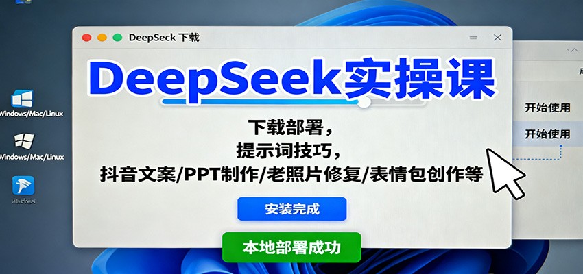 DeepSeek实操课：下载部署，提示词技巧，抖音文案/PPT制作/老照片修复/表情包创作等-财兔窝项目网