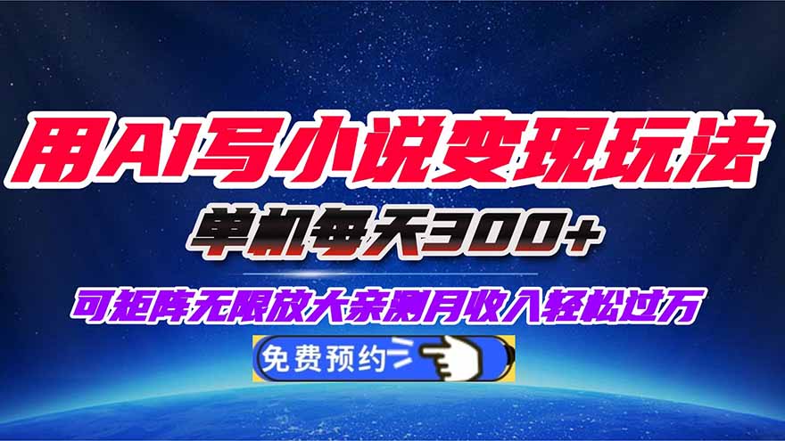 用AI写小说变现玩法,单机每天300+可矩阵无限放大,亲测小白也能轻松月…-财兔窝项目网