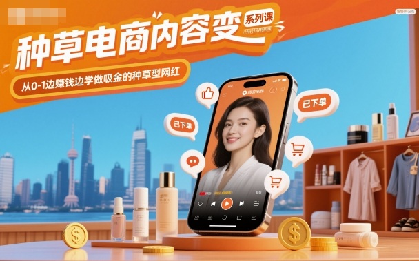 种草电商内容变现系列课,从0-1边賺钱边学做吸金的种草型网红-财兔窝项目网