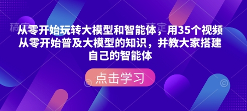 从零开始玩转大模型和智能体，​用35个视频从零开始普及大模型的知识，并教大家搭建自己的智能体-财兔窝项目网