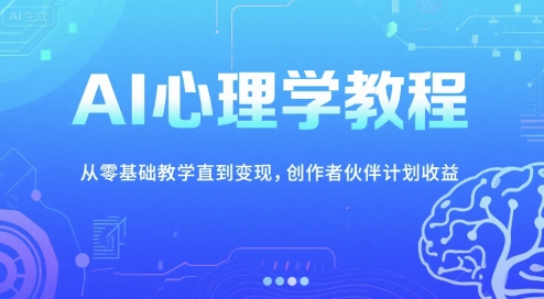 AI心理学教程，从零基础教学直到变现，创作者伙伴计划收益-财兔窝项目网