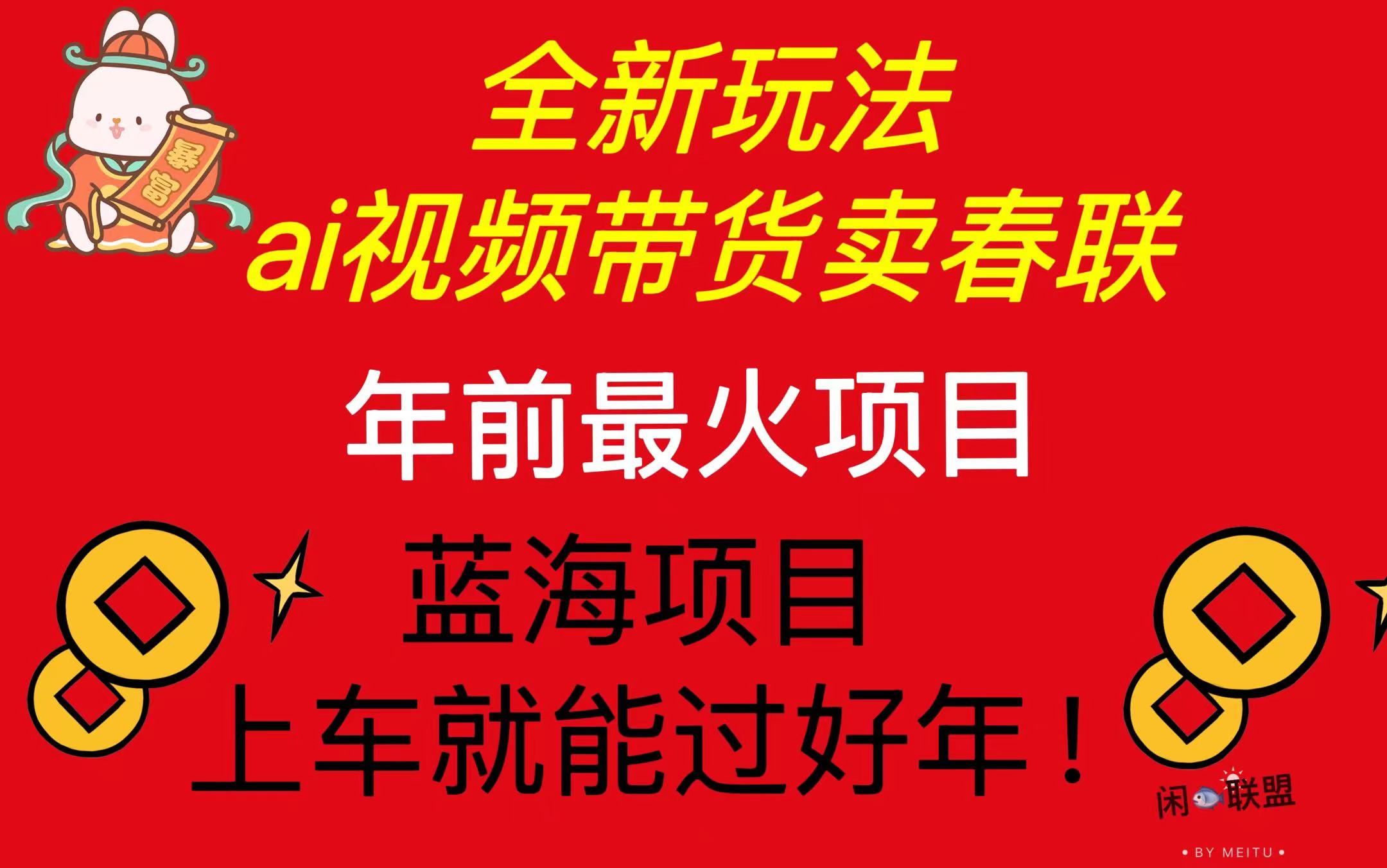 Ai视频带货卖春联全新简单无脑玩法，年前最火爆项目，爆单过好年-财兔窝项目网