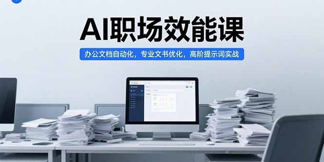AI职场效能课，办公文档自动化，专业文书优化，高阶提示词实战-财兔窝项目网