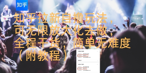 知乎拉新自撸玩法，可无限放大化去做，全程干货，简单无难度(附教程)-财兔窝项目网