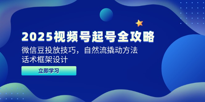 2025视频号起号全攻略，微信豆投放技巧，自然流撬动方法，话术框架设计-财兔窝项目网