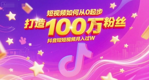 短视频如何从0起步，打造100W粉丝抖音短视频月入过W-财兔窝项目网