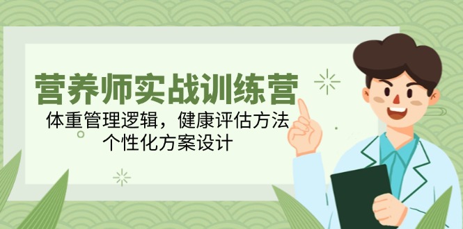 营养师实战训练营，体重管理逻辑，健康评估方法，个性化方案设计-财兔窝项目网
