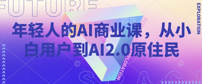 年轻人的AI商业课，从小白用户到AI2.0原住民-财兔窝项目网