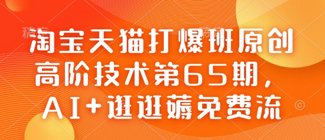 淘宝天猫打爆班原创高阶技术第65期，AI+逛逛薅免费流-财兔窝项目网