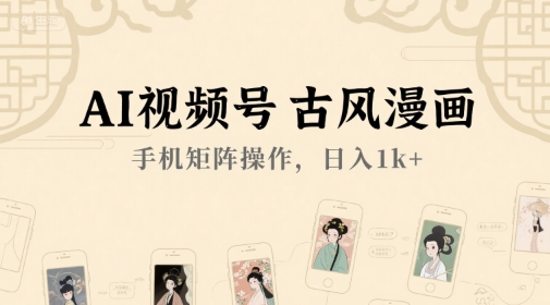 AI视频号古风漫画，手机矩阵操作，日入1k+-财兔窝项目网