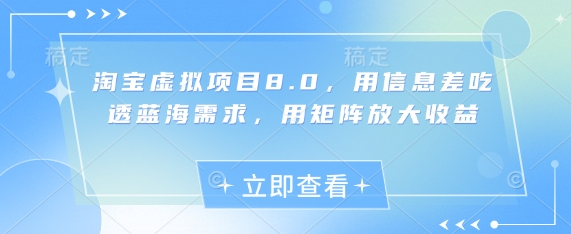 淘宝虚拟项目8.0，用信息差吃透蓝海需求，用矩阵放大收益-财兔窝项目网