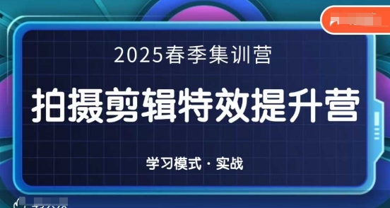 2025春季拍剪全能集训营，拍摄剪辑特效提升营-财兔窝项目网