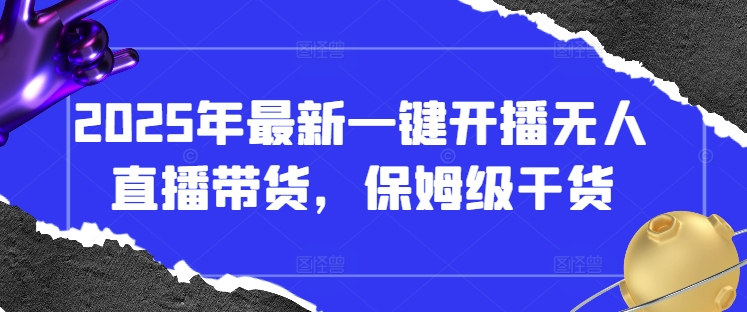 2025年最新一键开播无人直播带货，保姆级干货-财兔窝项目网