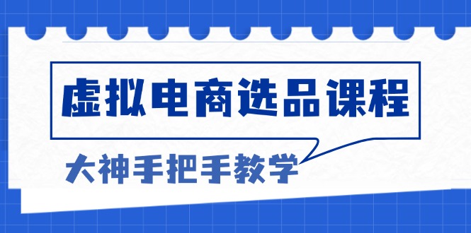 虚拟电商选品课程：解决选品难题，突破产品客单天花板，打造高利润电商-财兔窝项目网