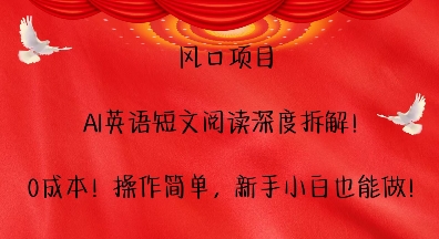 风口项目，AI英语短文阅读深度拆解，0成本，操作简单，新手小白也能做-财兔窝项目网