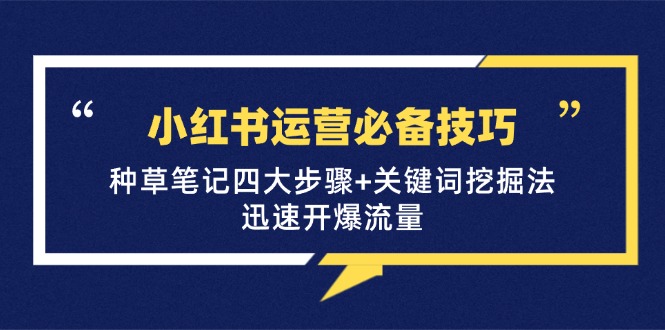 小红书运营必备技巧，种草笔记四大步骤+关键词挖掘法：迅速开爆流量-财兔窝项目网