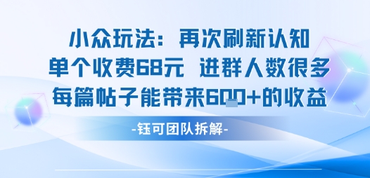 小众玩法再次刷新认知单个收费68米进群人数很多每篇帖子能带来6张的收益-财兔窝项目网