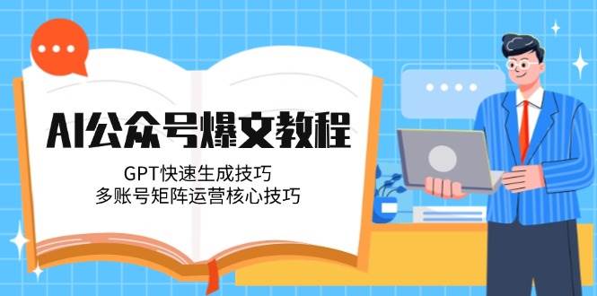 AI公众号爆文教程，GPT快速生成技巧，多账号矩阵运营核心技巧-财兔窝项目网