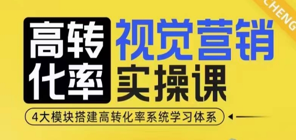 高转化率·视觉营销实操课，4大模块搭建高转化率系统学习体系-财兔窝项目网