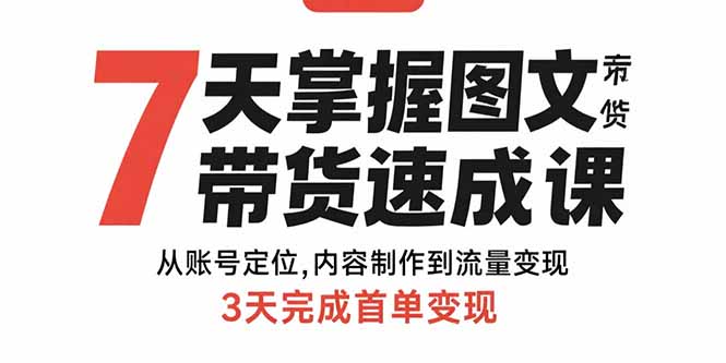 7天掌握图文带货速成课：从账号定位,内容制作到流量变现,3天完成首单变现-财兔窝项目网