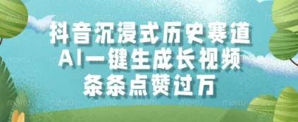 抖音沉浸式历史赛道，AI一键生成长视频，条条点赞过W【揭秘】-财兔窝项目网
