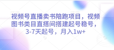 视频号直播卖书陪跑项目，视频号图书类目直搭间搭建起号稳号，3-7天起号，月入1w+-财兔窝项目网