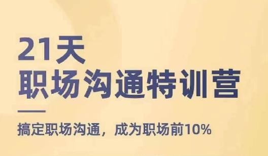 21天职场沟通特训营，搞定职场沟通，成为职场前10%-财兔窝项目网