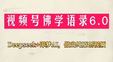 视频号佛学禅语6.0，用Deepseek+即梦ai，做纯原创视频，新手小白，也能月入1W+-财兔窝项目网