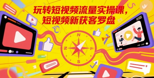 玩转短视频流量实操课，短视频新获客罗盘-财兔窝项目网