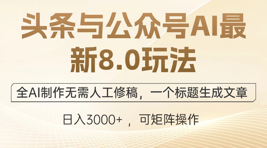 头条与公众号AI最新8.0玩法，全AI制作无需人工修稿，一个标题生成文章…-财兔窝项目网