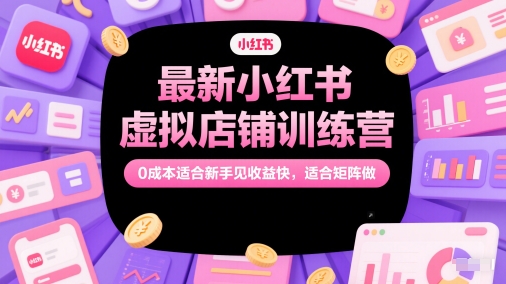 最新小红书虚拟店铺训练营，0成本适合新手见收益快，适合矩阵做-财兔窝项目网