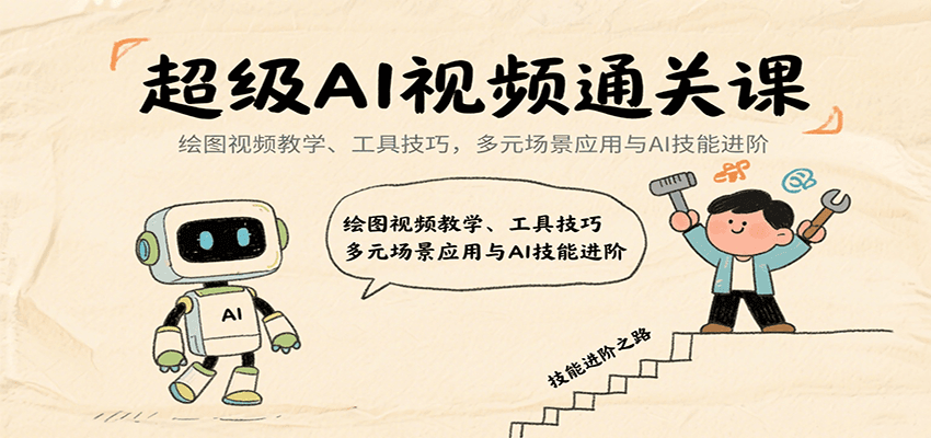 超级AI视频通关课：绘图视频教学、工具技巧，多元场景应用与AI技能进阶-财兔窝项目网