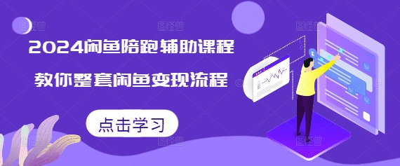 2024闲鱼陪跑辅助课程，教你整套闲鱼变现流程-财兔窝项目网
