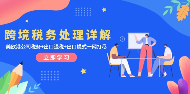 跨境税务处理详解：美欧港公司税务+出口退税+出口模式一网打尽-财兔窝项目网