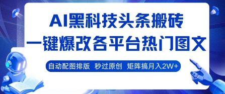 AI黑科技头条搬砖，一键爆改各平台热门图文 自动配图排版，秒过原创，矩阵搞月入2W+【揭秘】-财兔窝项目网