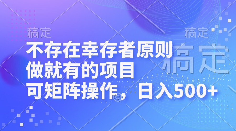 不存在幸存者原则，做就有的项目，可矩阵操作，日入500+-财兔窝项目网
