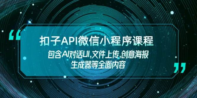 扣子API微信小程序课程，包含AI对话UI,文件上传,创意海报生成器等全面内容-财兔窝项目网