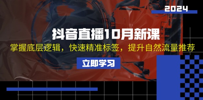 抖音直播10月新课：掌握底层逻辑，快速精准标签，提升自然流量推荐-财兔窝项目网