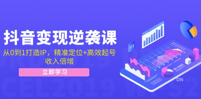 抖音变现逆袭课：从0到1打造IP，精准定位+高效起号，收入倍增-财兔窝项目网