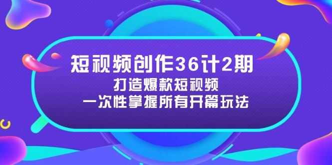 短视频创作36计2期：打造爆款短视频所需的各类开篇技巧，提升视频吸引力-财兔窝项目网